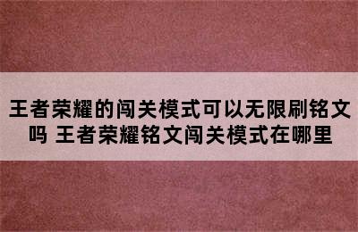 王者荣耀的闯关模式可以无限刷铭文吗 王者荣耀铭文闯关模式在哪里